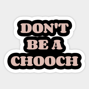 Don't be a CHooch Sticker